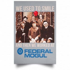 We Used To Smile And Then We Worked At Federal-Mogul Posters 27