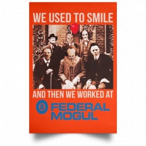 We Used To Smile And Then We Worked At Federal-Mogul Posters 32