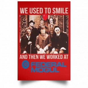 We Used To Smile And Then We Worked At Federal-Mogul Posters 34