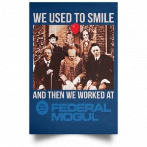 We Used To Smile And Then We Worked At Federal-Mogul Posters 35