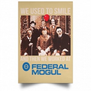 We Used To Smile And Then We Worked At Federal-Mogul Posters 36