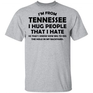 I'm From Tennessee I Hug People That I Hate Shirt, Hoodie, Tank 16