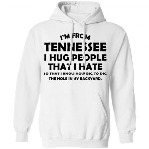I'm From Tennessee I Hug People That I Hate Shirt, Hoodie, Tank 24