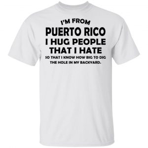 I'm From Puerto Rico I Hug People That I Hate Shirt, Hoodie, Tank 15