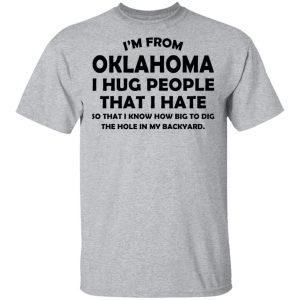I'm From Oklahoma I Hug People That I Hate Shirt, Hoodie, Tank 16