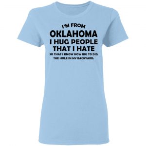 I'm From Oklahoma I Hug People That I Hate Shirt, Hoodie, Tank 17
