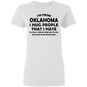 I'm From Oklahoma I Hug People That I Hate Shirt, Hoodie, Tank 18