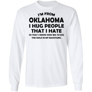 I'm From Oklahoma I Hug People That I Hate Shirt, Hoodie, Tank 21