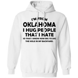 I'm From Oklahoma I Hug People That I Hate Shirt, Hoodie, Tank 24