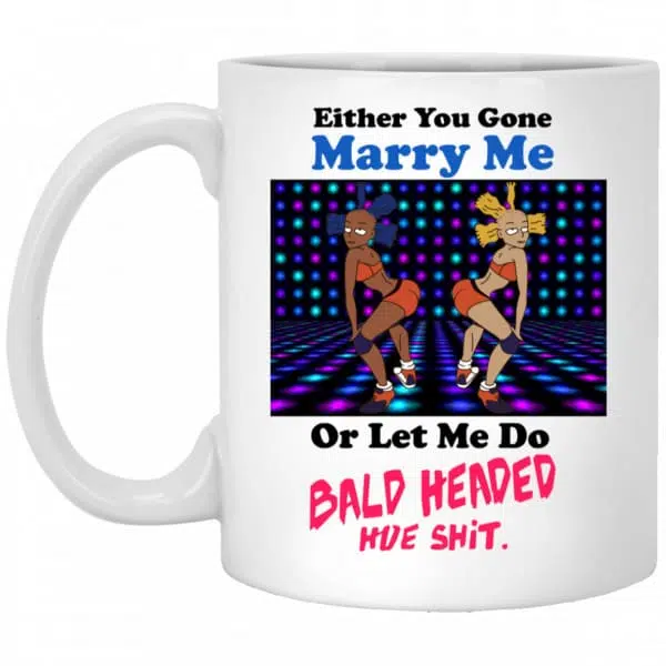 Either You Gone Marry Me Or Let Me Do Bald Headed Hoe Mug 3