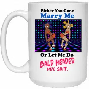 Either You Gone Marry Me Or Let Me Do Bald Headed Hoe Mug 5
