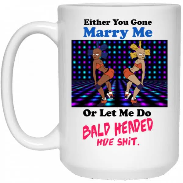 Either You Gone Marry Me Or Let Me Do Bald Headed Hoe Mug 4