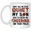 Don't Tell Me To Be Ouiet My Son Has To Hear Me Cheering On That Field Mug 1