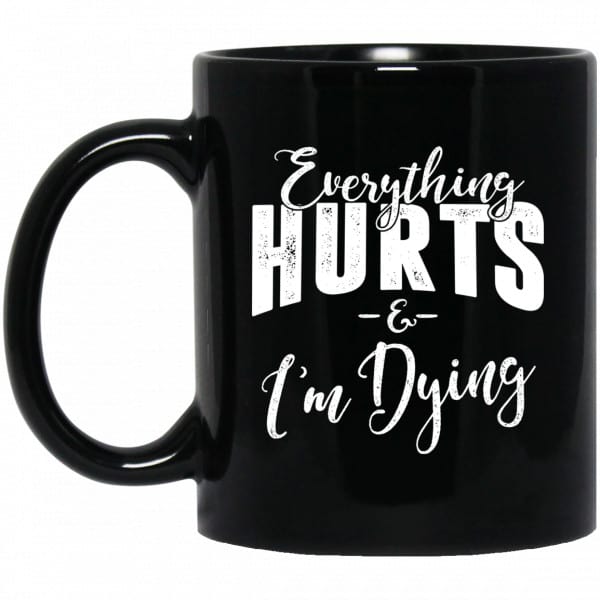 Everything Hurts And I’m Dying Mug Coffee Mugs 3