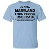 I'm From Maryland I Hug People That I Hate Shirt, Hoodie, Tank 1