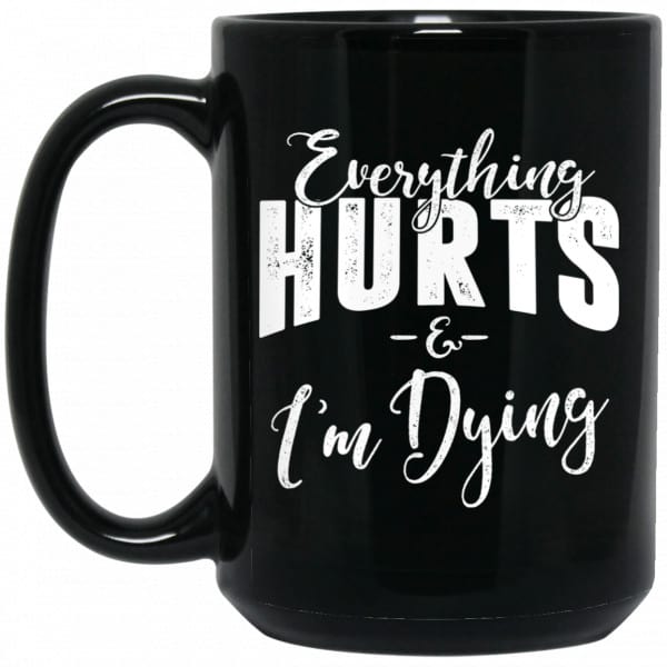 Everything Hurts And I’m Dying Mug Coffee Mugs 4