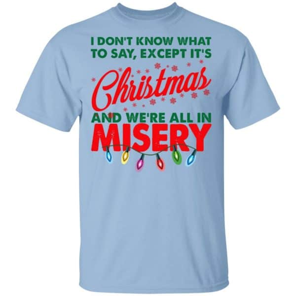 I Don't Know What To Say Except It's Christmas And We're All In Misery Shirt, Hoodie, Tank 3