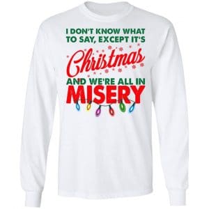 I Don't Know What To Say Except It's Christmas And We're All In Misery Shirt, Hoodie, Tank 21