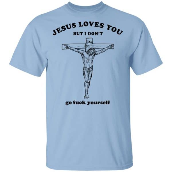 Jesus Loves You But I Don't Go Fuck Yourself Shirt, Hoodie, Tank 3