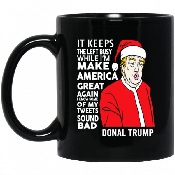 Donal Trump It Keeps The Left Busy While I'm Make America Great Christmas Mug 3