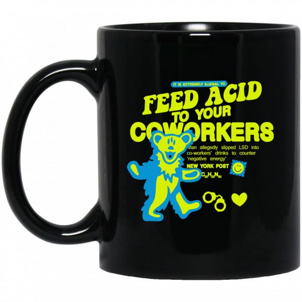 It Is Extremely Illegal To Feed Acid To Your Coworkers Mug 3
