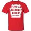 That's Too Much Ketchup Said No One Ever T-Shirts 1