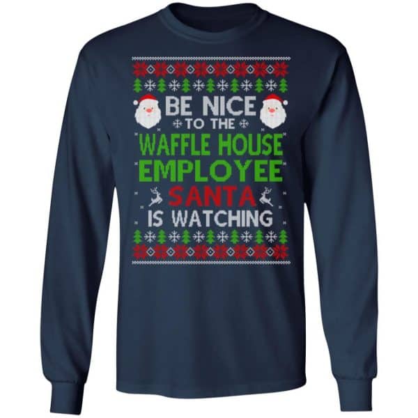 Be Nice To The Waffle House Employee Santa Is Watching Christmas Sweater, Shirt, Hoodie Christmas 6