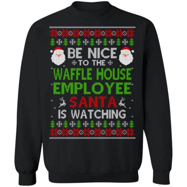 Be Nice To The Waffle House Employee Santa Is Watching Christmas Sweater, Shirt, Hoodie Christmas 11