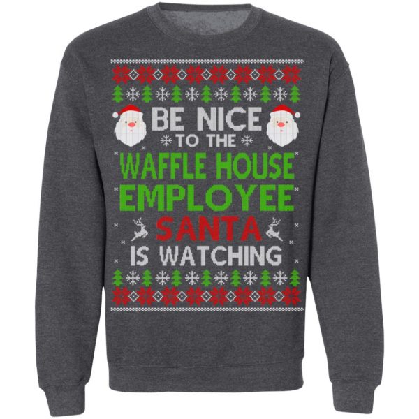 Be Nice To The Waffle House Employee Santa Is Watching Christmas Sweater, Shirt, Hoodie Christmas 12