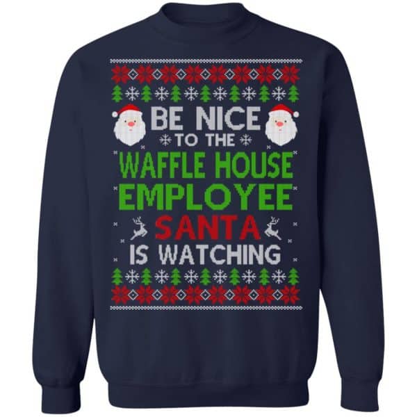 Be Nice To The Waffle House Employee Santa Is Watching Christmas Sweater, Shirt, Hoodie Christmas 13