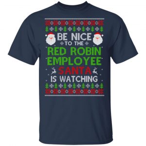 Be Nice To The Red Robin Employee Santa Is Watching Christmas Sweater, Shirt, Hoodie Christmas 2