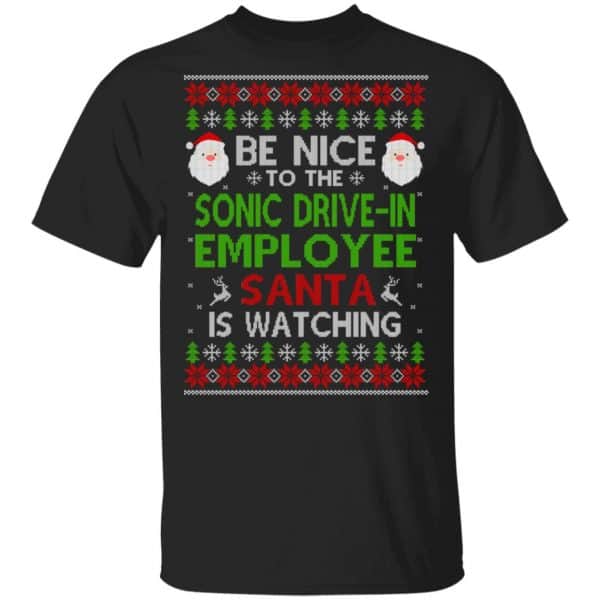 Be Nice To The Sonic Drive-In Employee Santa Is Watching Christmas Sweater, Shirt, Hoodie Christmas 3