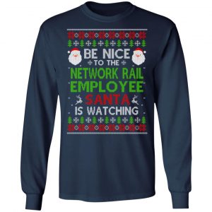 Be Nice To The Network Rail Employee Santa Is Watching Christmas Sweater, Shirt, Hoodie 17