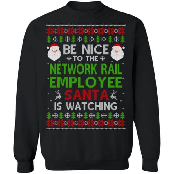 Be Nice To The Network Rail Employee Santa Is Watching Christmas Sweater, Shirt, Hoodie Christmas 11