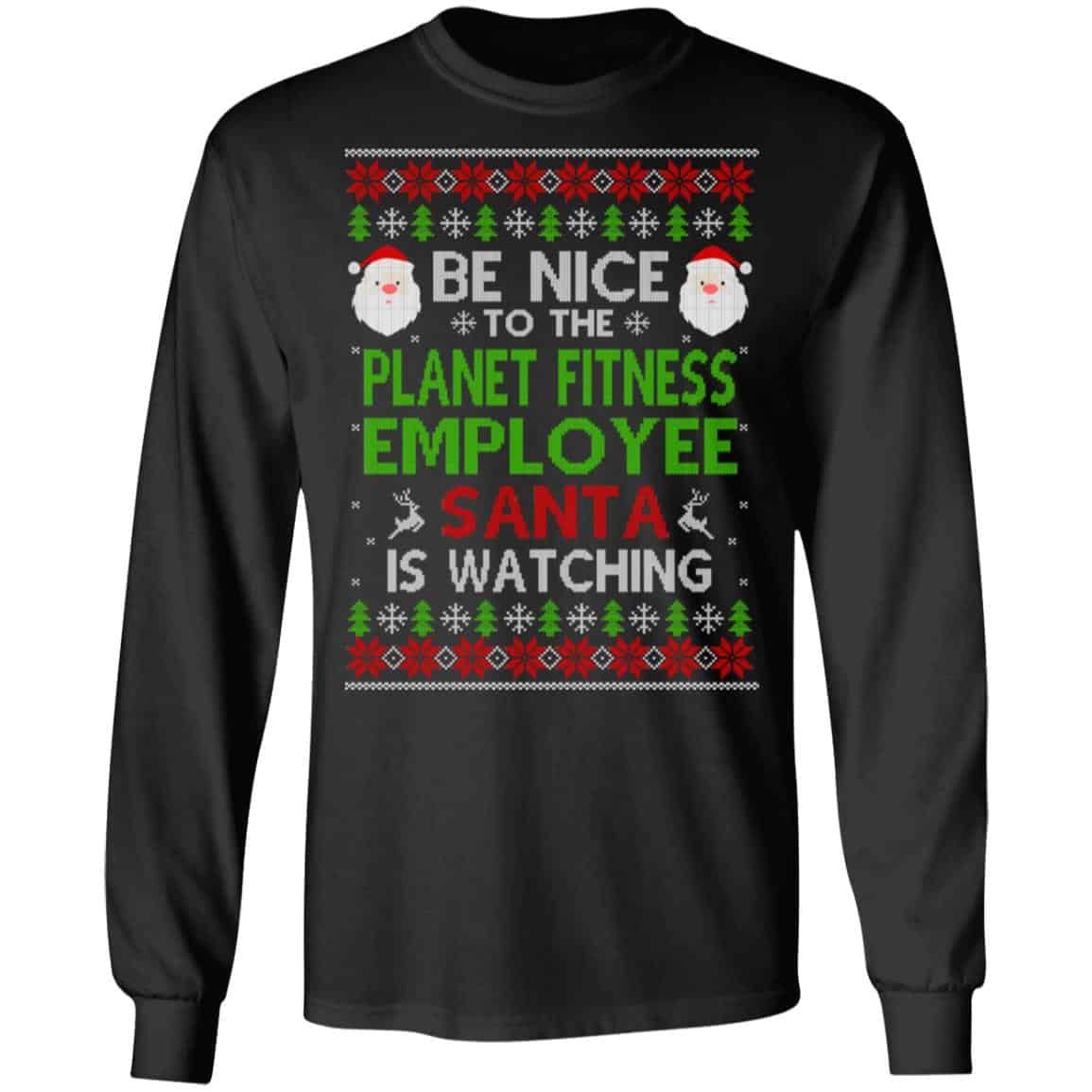 Be Nice To The Planet Fitness Employee Santa Is Watching Christmas Sweater,  Shirt, Hoodie - 0sTees