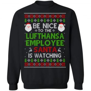 Be Nice To The Lufthansa Employee Santa Is Watching Christmas Sweater, Shirt, Hoodie 22
