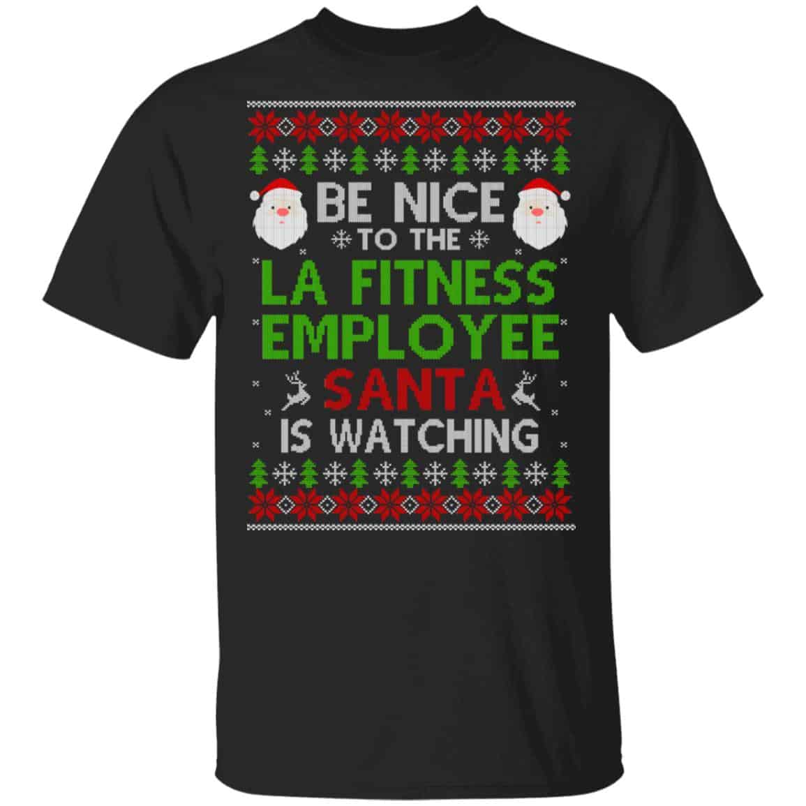 Be Nice To The LA Fitness Employee Santa Is Watching T-Shirts