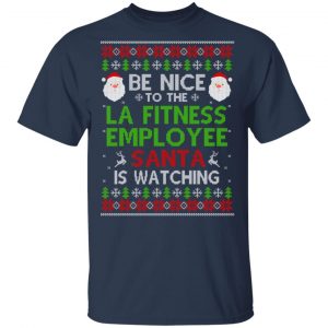 Be Nice To The LA Fitness Employee Santa Is Watching Christmas Sweater, Shirt, Hoodie Christmas 2