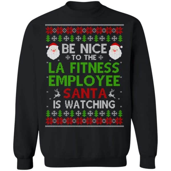 Be Nice To The LA Fitness Employee Santa Is Watching Christmas Sweater, Shirt, Hoodie Christmas 11