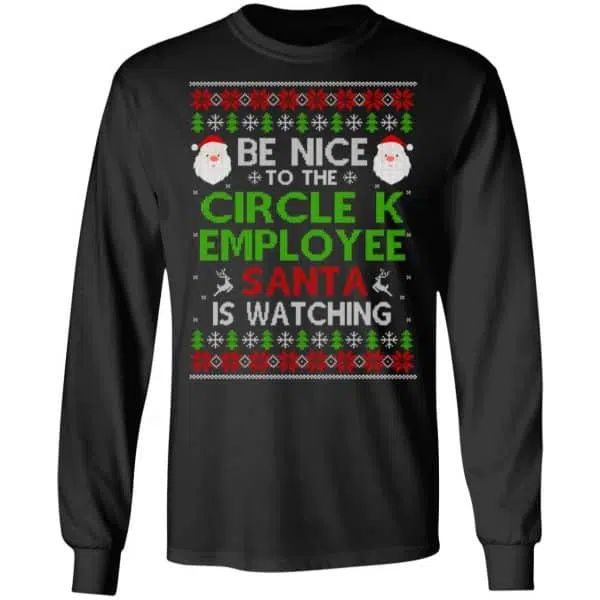 Be Nice To The Circle K Employee Santa Is Watching Christmas Sweater, Shirt, Hoodie 5
