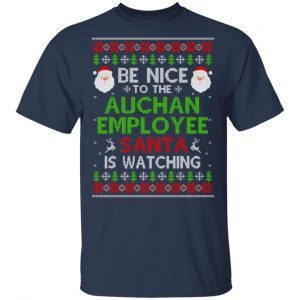 Be Nice To The Auchan Employee Santa Is Watching Christmas Sweater, Shirt, Hoodie Christmas 2