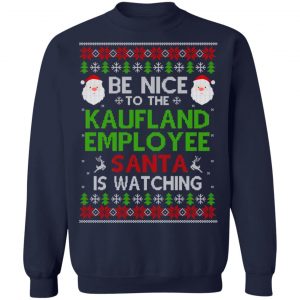 Be Nice To The Kaufland Employee Santa Is Watching Christmas Sweater, Shirt, Hoodie 24