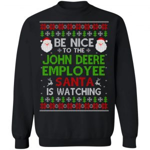 Be Nice To The John Deere Employee Santa Is Watching Christmas Sweater, Shirt, Hoodie 22 Be Nice To The John Deere Employee Santa Is Watching Christmas Sweater, Shirt, Hoodie 22