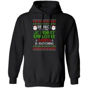 Be Nice To The JC Penney Employee Santa Is Watching Christmas Sweater, Shirt, Hoodie 18