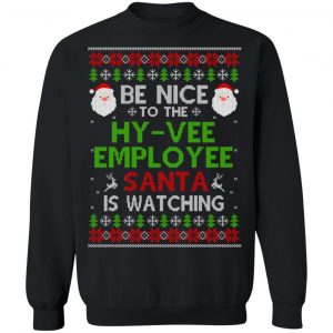 Be Nice To The Hy-Vee Employee Santa Is Watching Christmas Sweater, Shirt, Hoodie 9