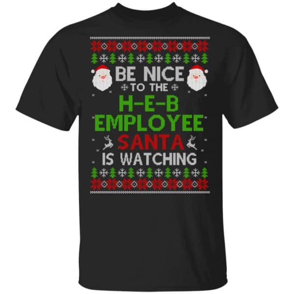 Be Nice To The H-E-B Employee Santa Is Watching Christmas Sweater, Shirt, Hoodie 3