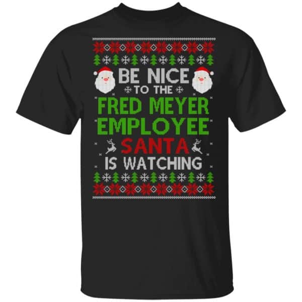 Be Nice To The Fred Meyer Employee Santa Is Watching Christmas Sweater, Shirt, Hoodie 3