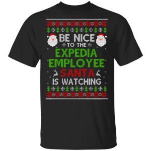 Be Nice To The Expedia Employee Santa Is Watching Christmas Sweater, Shirt, Hoodie Christmas