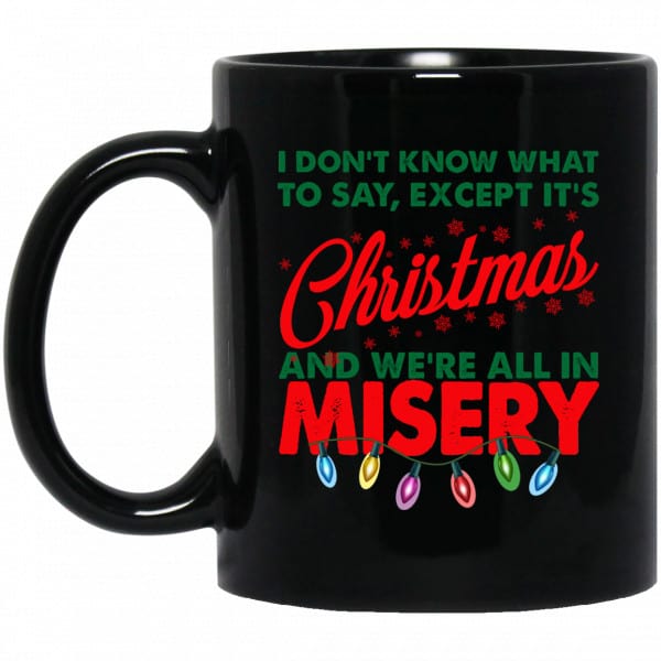 I Don't Know What To Say Except It's Christmas And We're All In Misery Mug 3