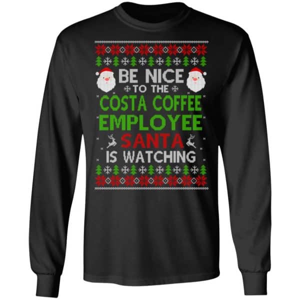 Be Nice To The Costa Coffee Employee Santa Is Watching Christmas Sweater, Shirt, Hoodie Christmas 5